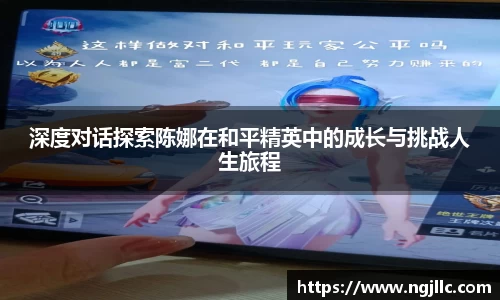 深度对话探索陈娜在和平精英中的成长与挑战人生旅程